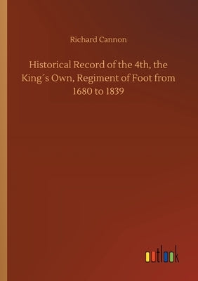 Historical Record of the 4th, the King´s Own, Regiment of Foot from 1680 to 1839 by Cannon, Richard