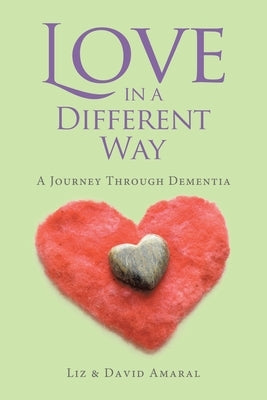 Love in a Different Way: A Journey Through Dementia by Amaral, Liz