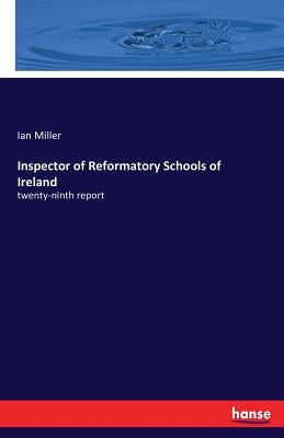 Inspector of Reformatory Schools of Ireland: twenty-ninth report by Miller, Ian