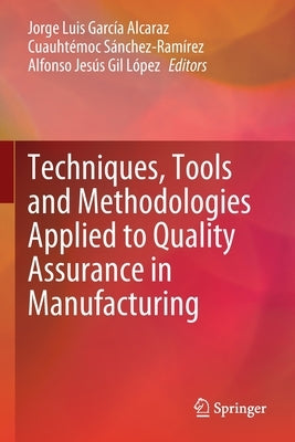 Techniques, Tools and Methodologies Applied to Quality Assurance in Manufacturing by García Alcaraz, Jorge Luis