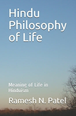 Hindu Philosophy of Life: Meaning of Life in Hinduism by Patel, Ramesh N.
