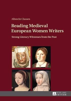 Reading Medieval European Women Writers: Strong Literary Witnesses from the Past by Classen, Albrecht