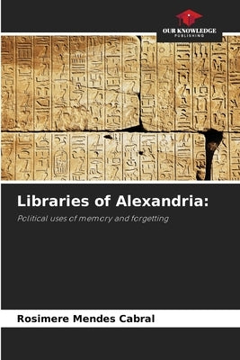 Libraries of Alexandria by Mendes Cabral, Rosimere