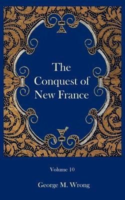 The Conquest of New France by Wrong, George M.