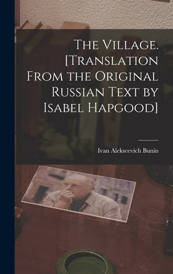 The Village. [Translation From the Original Russian Text by Isabel Hapgood] by Bunin, Ivan Alekseevich