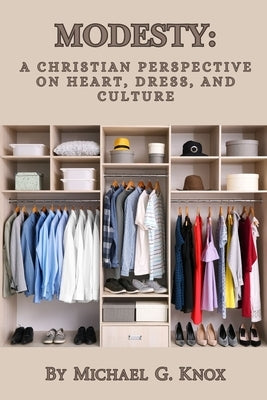 Modesty: A Christian Perspective on Heart, Dress, and Culture by Knox, Michael G.