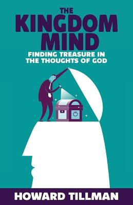The Kingdom Mind: Finding Treasure in the Thoughts of God by Tillman, Howard