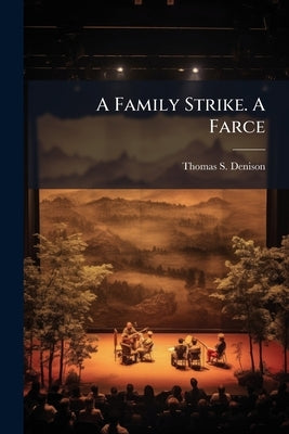 A Family Strike. A Farce by Denison, Thomas S. 1848-1911