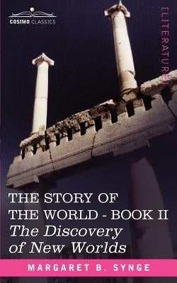 The Discovery of New Worlds, Book II of the Story of the World by Synge, M. B.