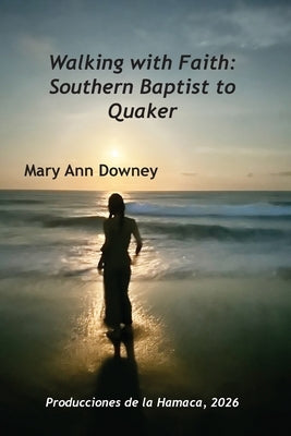 Walking with Faith: Southern Baptist to Quaker by Downey, Mary Ann