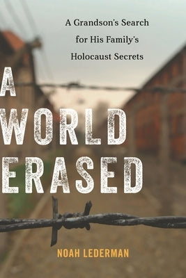 A World Erased: A Grandson's Search for His Family's Holocaust Secrets by Lederman, Noah