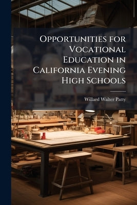 Opportunities for Vocational Education in California Evening High Schools by Patty, Willard Walter