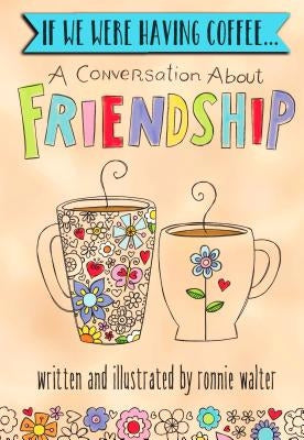 If We Were Having Coffee... a Conversation about Friendship by Walter, Ronnie