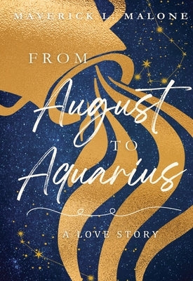From August to Aquarius: A Love Story by Malone, Maverick L.