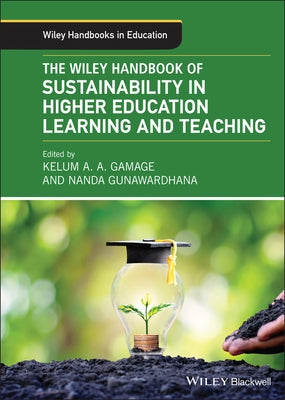 The Wiley Handbook of Sustainability in Higher Education Learning and Teaching by Gamage, Kelum A. a.
