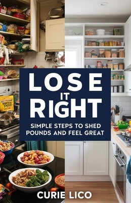 Lose It Right: Simple Steps to Shed Pounds and Feel Great by Lico, Curie