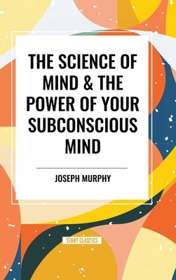 The Science of Mind & the Power of Your Subconscious Mind by Murphy, Joseph