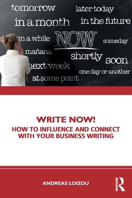 Write Now!: How to Influence and Connect with Your Business Writing by Loizou, Andreas