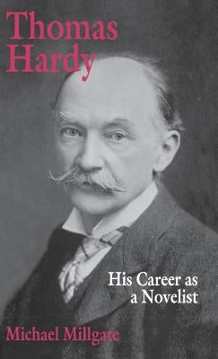 Thomas Hardy: His Career as a Novelist by Millgate, M.