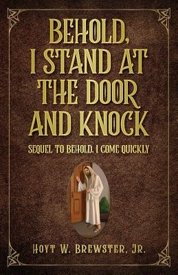 Behold I Stand at the Door and Knock: Sequel to Behold I Come Quickly by Brewster Jr, Hoyt W.