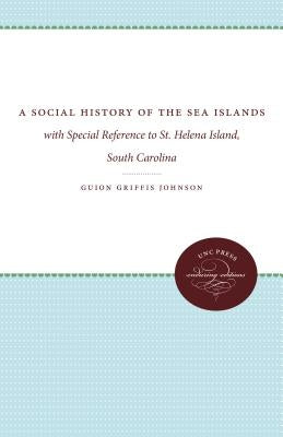 A Social History of the Sea Islands: With Special Reference to St. Helena Island, South Carolina by Johnson, Guion Griffis
