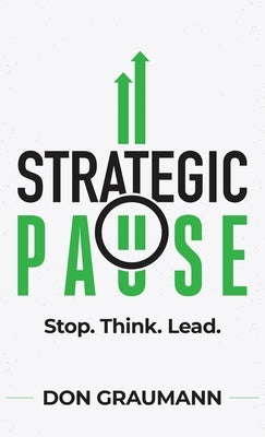 Strategic Pause: Stop. Think. Lead. by Graumann, Don