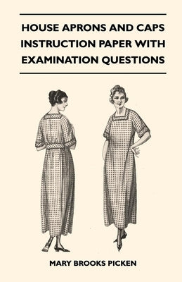 House Aprons and Caps - Instruction Paper with Examination Questions by Picken, Mary Brooks