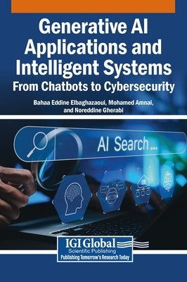 Generative AI Applications and Intelligent Systems: From Chatbots to Cybersecurity by Elbaghazaoui, Bahaa Eddine