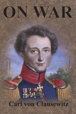 On War: Complete First Four Unabridged Books by Clausewitz, Carl Von
