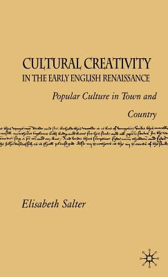 Cultural Creativity in the Early English Renaissance: Popular Culture in Town and Country by Salter, E.
