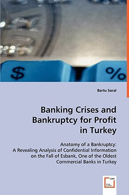 Banking Crises and Bankruptcy for Profit in Turkey by Soral, Bartu