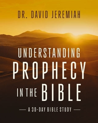 Understanding Prophecy in the Bible: A 30-Day Guide by Jeremiah, David