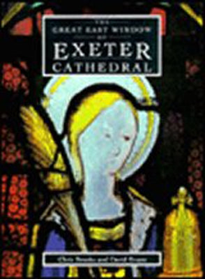 The Great East Window of Exeter Cathedral: A Glazing History by Brooks, Chris