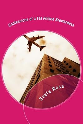 Confessions of a Fat Airline Stewardess by Rosa, Sveta