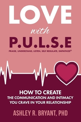 Love with PULSE: How To Create The Communication And Intimacy You Crave In Your Relationship by Bryant, Ashley
