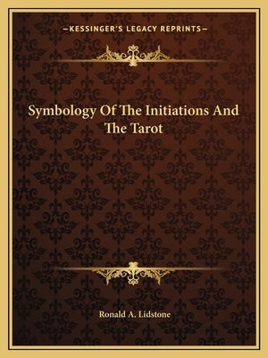 Symbology Of The Initiations And The Tarot by Lidstone, Ronald a.