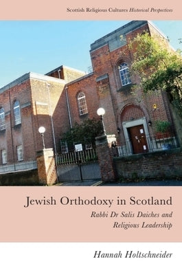 Jewish Orthodoxy in Scotland: Rabbi Dr Salis Daiches and Religious Leadership by Holtschneider, Hannah