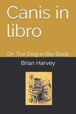 Canis in libro: Or, The Dog in the Book by Harvey, Brian