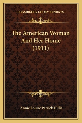 The American Woman And Her Home (1911) by Hillis, Annie Louise Patrick