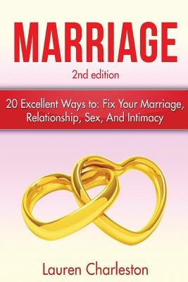 Marriage: 20 Excellent Ways To: Fix Your Marriage, Relationship, Sex, And Intimacy! by Charleston, Lauren