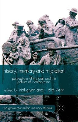 History, Memory and Migration: Perceptions of the Past and the Politics of Incorporation by Glynn, Irial