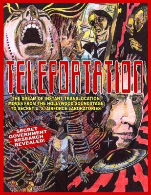 Teleportation: The Dream Of Instant Translocation Moves From Hollywood Entertainment To Offocial U.S. Air Force Laboratories by Laboratories, Air Force Research