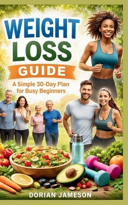 Weight Loss Guide: A simple 30-Day plan for Busy Beginners by Jameson, Dorian