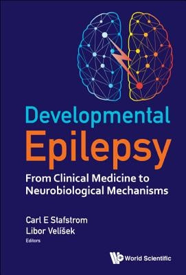 Developmental Epilepsy: From Clinical Medicine to Neurobiological Mechanisms by Stafstrom, Carl E.