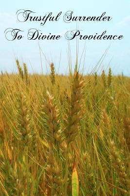 Trustful Surrender To Divine Providence by Saint-Jure, Father Jean Baptiste