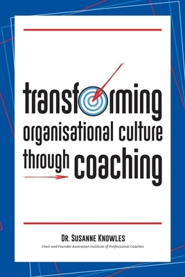 Transforming Organisational Culture Through Coaching by Knowles, Susanne