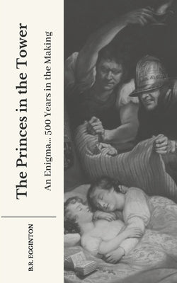 The Princes in the Tower: An Enigma... 500 Years in the Making by Egginton, Ben