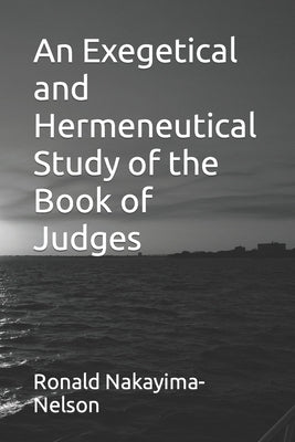 An Exegetical and Hermeneutical Study of the Book of Judges by Nakayima-Nelson, Mable Ronald
