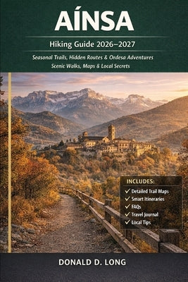 Aínsa Hiking Guide 2026-2027: Seasonal Trails, Hidden Routes & Ordesa National Park Adventures by Long, Donald D.