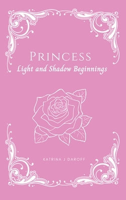 Princess: Light and Shadow Beginnings by Daroff, Katrina J.